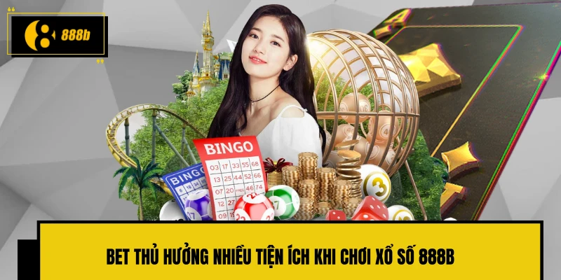 Bet thủ hưởng nhiều tiện ích khi chơi xổ số 888B