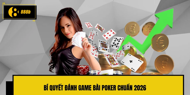 Bí quyết đánh game bài Poker chuẩn 2026