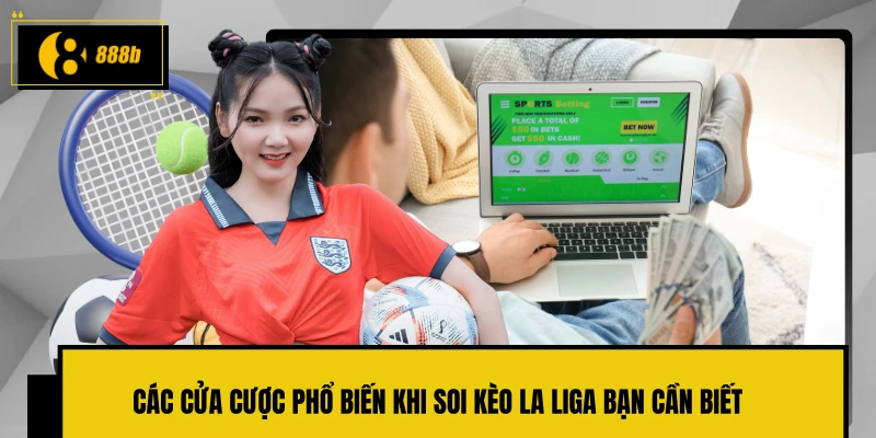Các cửa cược phổ biến khi soi kèo La Liga bạn cần biết