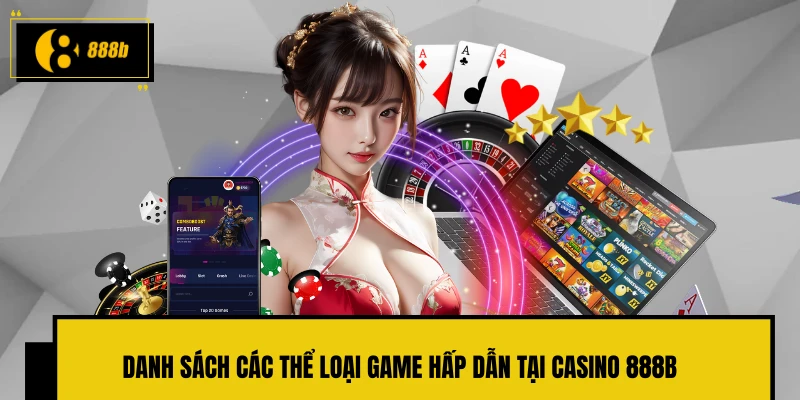 Danh sách các thể loại game hấp dẫn tại Casino 888B