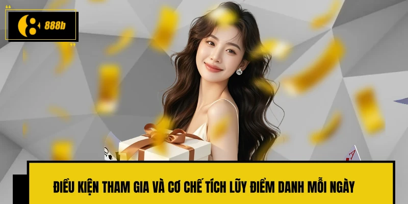 Điều kiện tham gia và cơ chế tích lũy điểm danh mỗi ngày