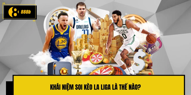 Khái niệm soi kèo La Liga là thế nào?