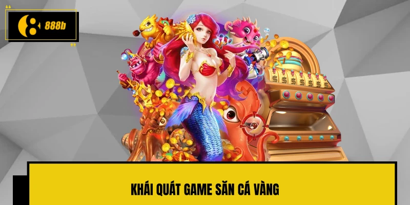 Khái quát game săn cá vàng
