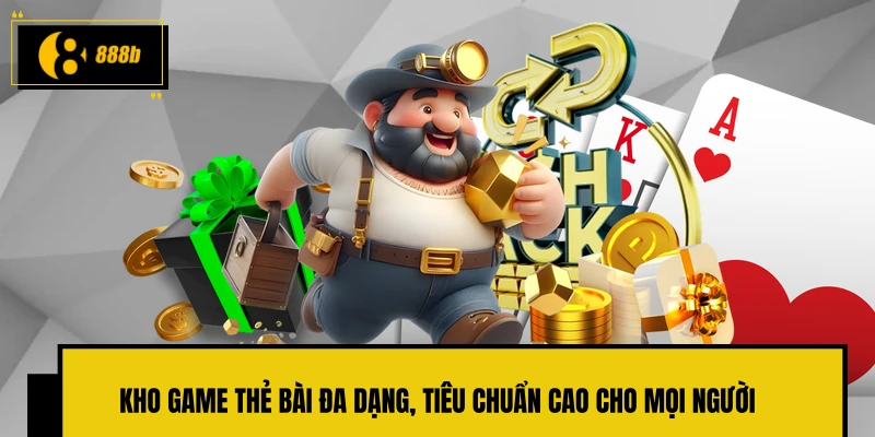 Kho game thẻ bài đa dạng, tiêu chuẩn cao cho mọi người