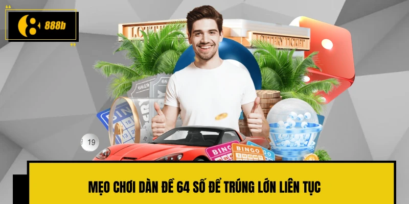 Mẹo chơi dàn đề 64 số để trúng lớn liên tục