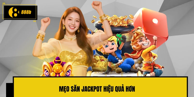 Mẹo săn jackpot hiệu quả hơn