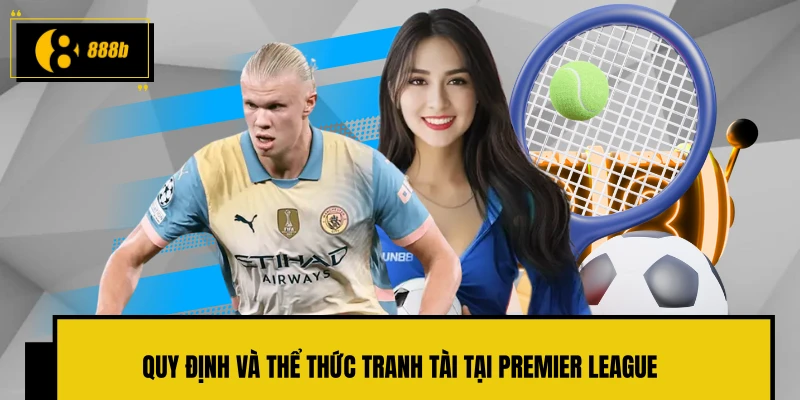 Quy định và thể thức tranh tài tại Premier League