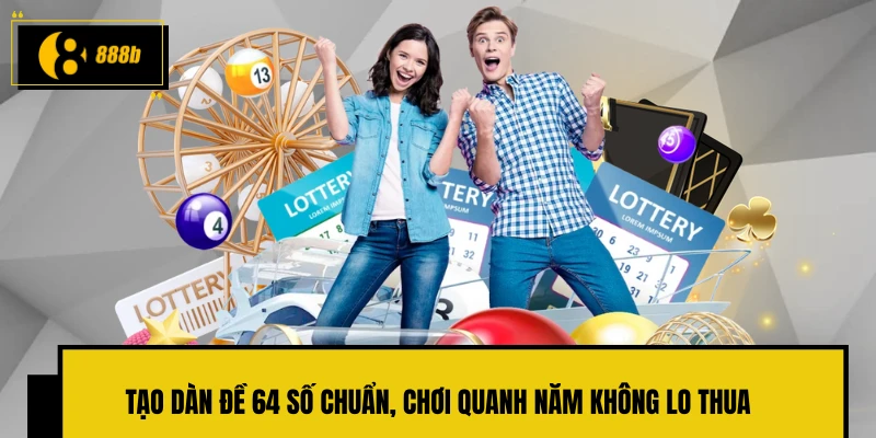 Tạo dàn đề 64 số chuẩn, chơi quanh năm không lo thua