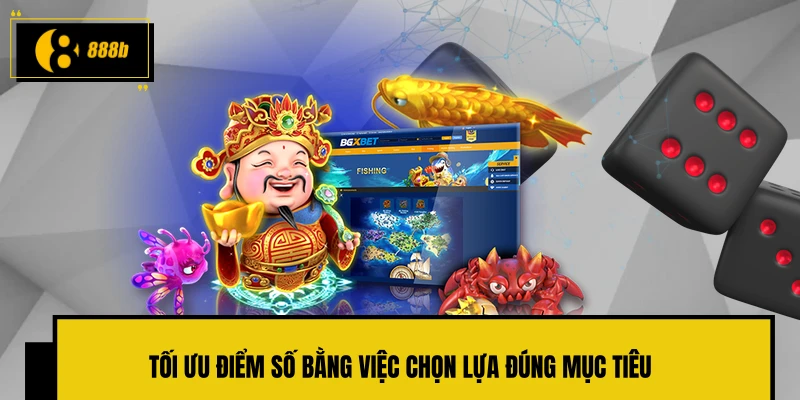 Tối ưu điểm số bằng việc chọn lựa đúng mục tiêu
